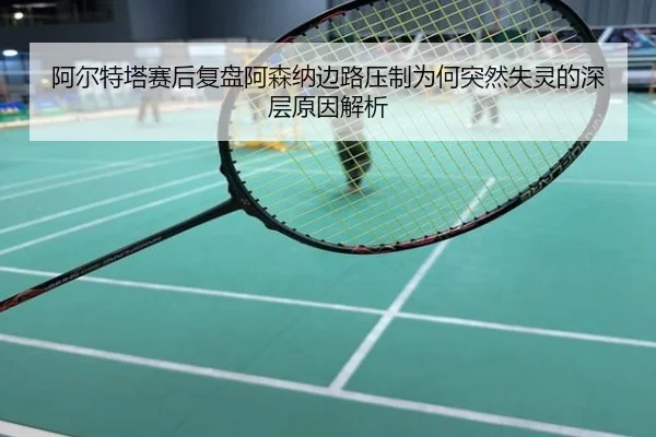 阿尔特塔赛后复盘阿森纳边路压制为何突然失灵的深层原因解析